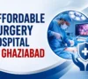 Affordable Surgery Hospital in Ghaziabad